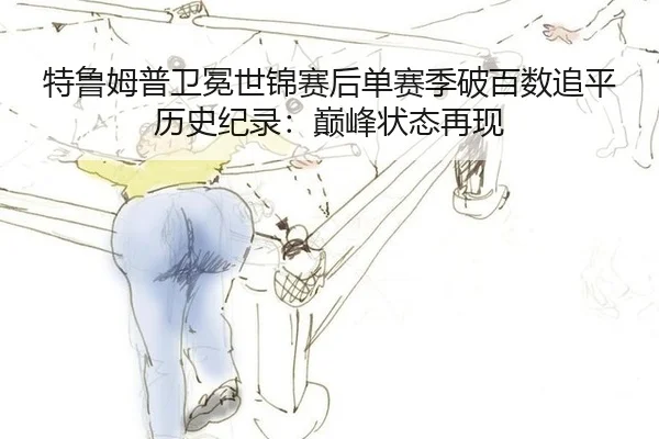 特鲁姆普卫冕世锦赛后单赛季破百数追平历史纪录：巅峰状态再现
