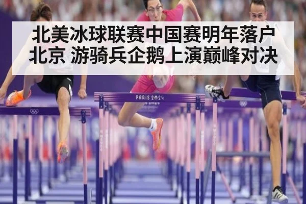北美冰球联赛中国赛明年落户北京 游骑兵企鹅上演巅峰对决